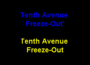 Tenth Avenue
Freeze-Out'

Tenth Avenue
F reeze-Out