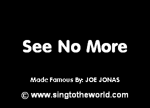 See NC) Mme

Made Famous By. JOE JONAS

(z) www.singtotheworld.com