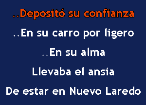 ..En su carro por ligero

..En su alma
Llevaba el ansia

De estar en Nuevo Laredo