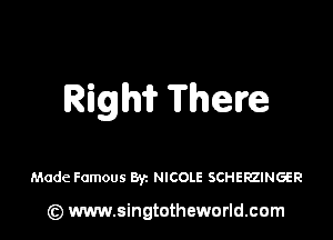 Righfr Theme

Made Famous By. NICOLE SCHERZINGER

(z) www.singtotheworld.com