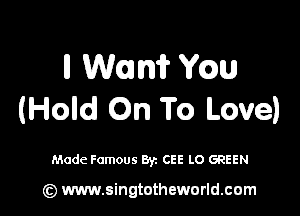 ll WI m Wm

(Hold On To Love)

Made Famous Byz CEE LO GREEN

(Q www.singtotheworld.cam