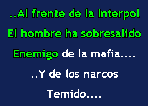 ..Al frente de la Interpol
El hombre ha sobresalido
Enemigo de la mafia....
..Y de los narcos

Temido. . ..