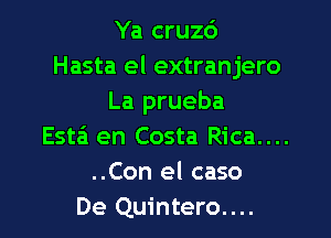 Ya cruzd
Hasta el extranjero
La prueba

Esta en Costa Rica....
..Con el caso
De Quintero....