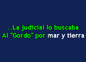 ..La judicial lo buscaba

Al Gordo por mar y tierra