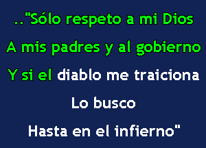 ..Sc')lo respeto a mi Dios
A mis padres y al gobierno
Y 51' el diablo me traiciona

Lo busco

Hasta en el infierno