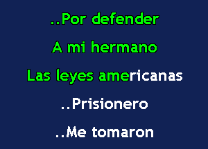 ..Por defender

A mi hermano

Las leyes americanas

..Pris1'onero

..Me tomaron