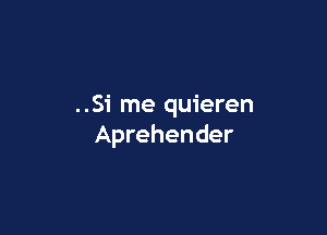 ..Si me quieren

Aprehender