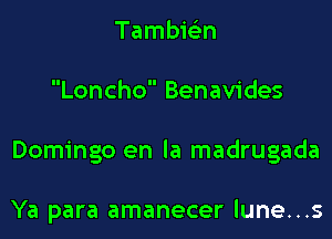 Tambiein

Loncho Benavides

Domingo en la madrugada

Ya para amanecer lune...s