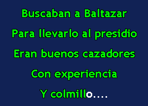 Buscaban a Baltazar
Para llevarlo al presidio
Eran buenos cazadores

Con experiencia

Y colmillo....