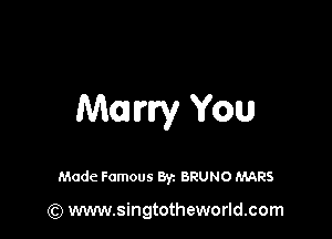 M01 wry You

Made Famous Byz BRUNO MARS

(Q www.singtotheworld.com