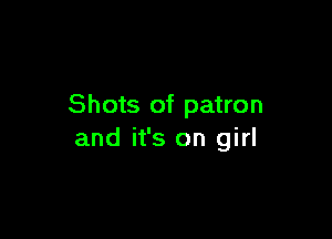 Shots of patron

and it's on girl