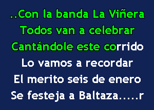 ..Con la banda La Vir'iera
Todos van a celebrar
Canta'mdole este corrido
Lo vamos a recordar
El merito seis de enero
Se festeja a Baltaza ..... r