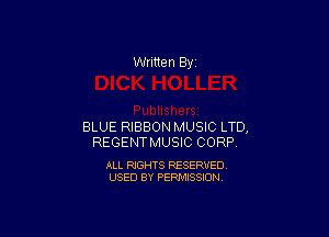 Written By

BLUE RIBBON MUSIC LTD,
REGENTMUSIC CORP

ALL RIGHTS RESERVED
USED BY PERMISSION