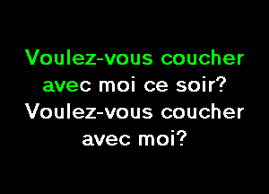 Voulez-vous coucher
avec moi ce soir?

Voulez-vous coucher
avec moi?