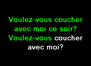 Voulez-vous coucher
avec moi ce soir?

Voulez-vous coucher
avec moi?