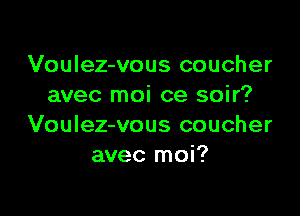 Voulez-vous coucher
avec moi ce soir?

Voulez-vous coucher
avec moi?