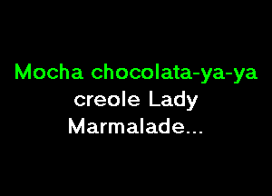 Mocha chocolata-ya-ya

creole Lady
Marmalade...