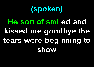 (spoken)

He sort of smiled and
kissed me goodbye the
tears were beginning to

show