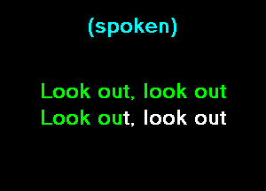 (spoken)

Lookoutlookout
Look out, look out