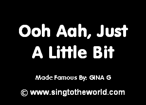 0th mm, JUST
A Line BW

Made Famous 8r. GINA G

(z) www.singtotheworld.com