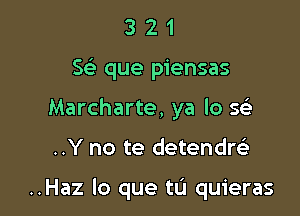 3 2 1
5 que piensas
Marcharte, ya lo 563

..Y no te detendm

..Haz lo que tu quieras