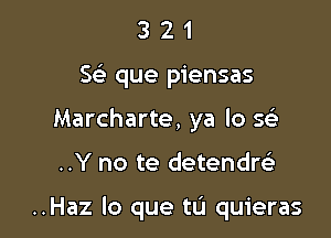 3 2 1
5 que piensas
Marcharte, ya lo 563

..Y no te detendm

..Haz lo que tu quieras