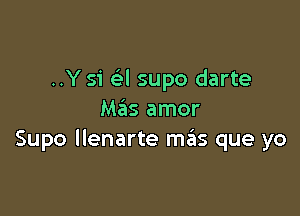 ..Y 51 a supo darte

MPEIS amor
Supo llenarte meiis que yo