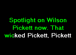 Spotlight on Wilson

Pickett now. That
wicked Pickett, Pickett