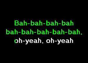 Bah-bah-bah-bah

bah-bah-bah-bah-bah,
oh-yeah, oh-yeah