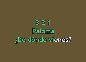 321

Paloma
gDe ddnde vienes?