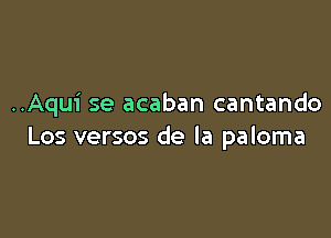 ..Aqui se acaban cantando

Los versos de la paloma