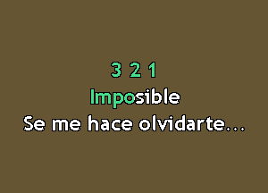 321

Imposible
Se me hace olvidarte...