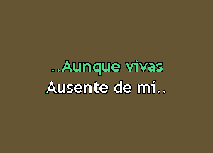 ..Aunque vivas

Ausente de mi..