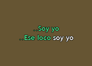..Soy yo

..Ese loco soy yo