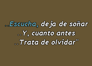 ..Escucha, deja de sofiar

..Y, cuanto antes
..Trata de oividar