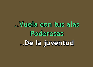 ..Vuela con tus alas

Poderosas
..De la juventud