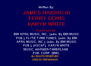 Written Byz

EMI APRIL MUSIC, mo, (adm. By EMI MUSIC
PUB.L FLYTE TYME TUNES (adm By EMI
APRIL MUSIC,INC.1(adm.By EMI MUSIC

PUB.L (ASCAPL KARYNWHITE
MUSIC, WARNER-TAMERLANE

PUB. CORP. (BMI)
Pu RIGHTS RESERVED.

USED 8V PER MISSION.