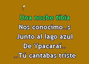 Una noche tibia
Nos conocimo..s

Junto al Iago azul
De Ypacarai..
..TL'I cantabas triste