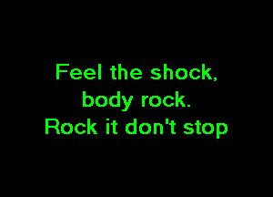 Feel the shock,

body rock.
Rock it don't stop