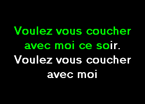 Voulez vous coucher
avec moi ce soir.

Voulez vous coucher
avec moi