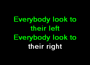 Everybody look to
their left

Everybody look to
their right