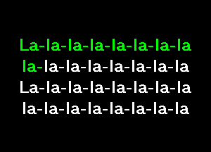 La-la-la-la-la-la-la-la
la-la-la-la-la-la-la-la
La-la-la-la-la-la-la-la
la-la-la-la-la-la-la-la