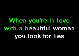 When you're in love

with a beautiful woman
you look for lies