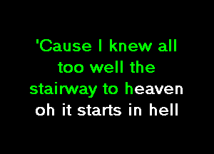 'Cause I knew all
too well the

stairway to heaven
oh it starts in hell