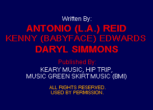 Written By

KEARY MUSIC, HIP TRIP,
MUSIC GREEN SKIRTMUSIC (BMI)

ALL RIGHTS RESERVED
USED BY PERMISSION