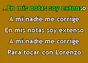 ..En mis notas soy extenso
A mi nadie me corrige
En mis notas soy extenso
A mi nadie me corrige

Para tocar con Lorenzo