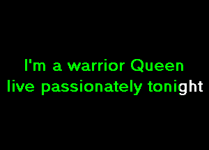 I'm a warrior Queen

live passionately tonight