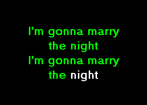 I'm gonna marry
the night

I'm gonna marry
the night