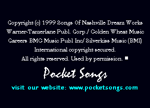 Copyright (c) 1999 Songs Of Nashvillc Dream Works
WmTamm'lsnc Publ. Coer Coldm Wheat Music
Cm BMG Music Publ Ind Silmkiaa Music (EMU
Inmn'onsl copyright Banned.

All rights named. Used by pmm'ssion. I

Doom 50W

visit our websitez m.pocketsongs.com