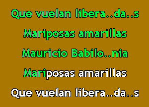 Que vuelan libera..da..s
Mariposas amarillas
Mauricio Babilo..nia
Mariposas amarillas

Que vuelan libera..da..s